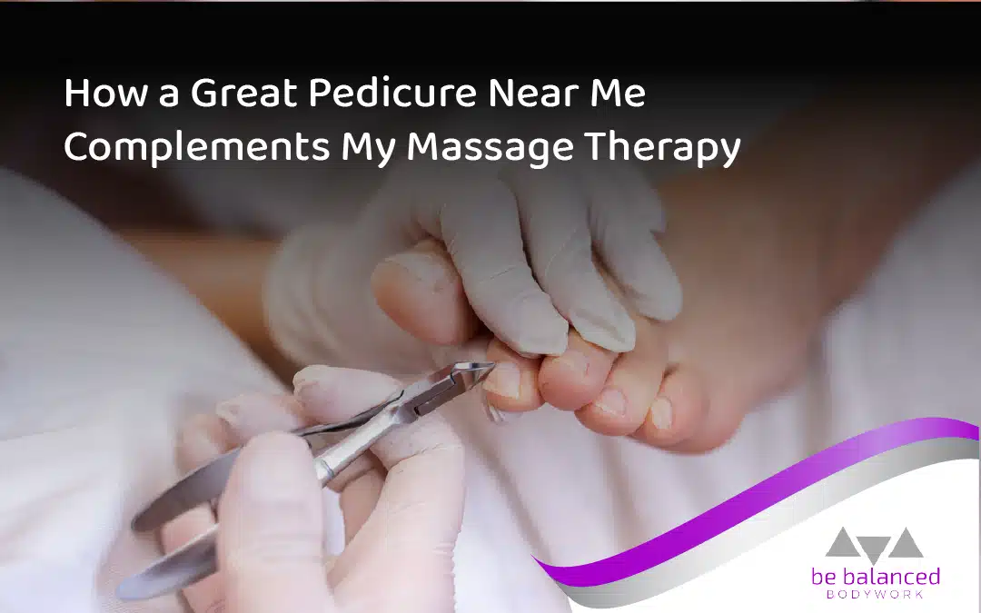 How a Great Pedicure Near Me Complements My Massage Therapy
