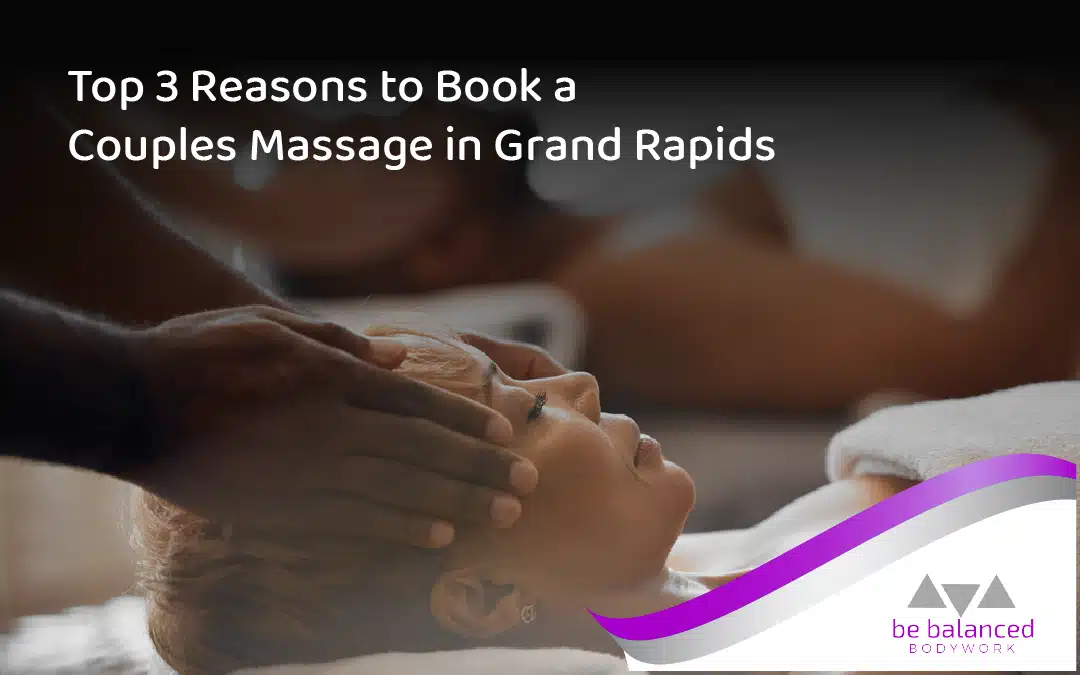 Top 3 Reasons to Book a Couples Massage in Grand Rapids