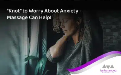 Can a Massage Help With Anxiety? Knot to Worry, We’ve Got Answers!