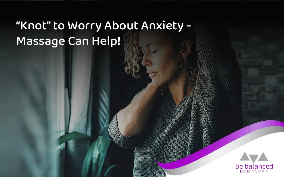 Can a Massage Help With Anxiety? Knot to Worry, We’ve Got Answers!