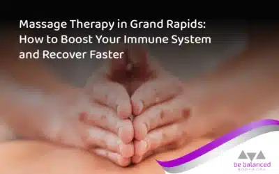 Massage Therapy in Grand Rapids, MI: How to Boost Your Immune System and Recover Faster
