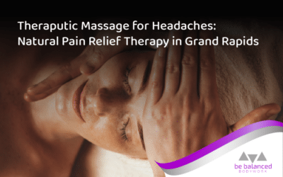 Therapeutic Massage for Headaches: Natural Pain Relief Therapy in Grand Rapids