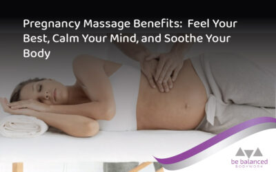 Pregnancy Massage Benefits: Feel Your Best, Calm Your Mind, and Soothe Your Body